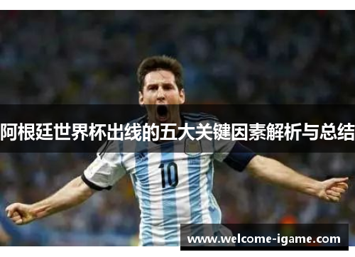 阿根廷世界杯出线的五大关键因素解析与总结