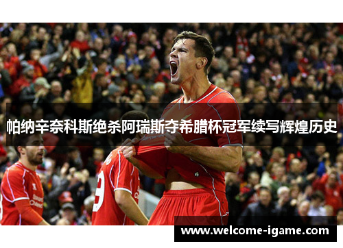 帕纳辛奈科斯绝杀阿瑞斯夺希腊杯冠军续写辉煌历史 帕纳辛奈科斯绝杀阿瑞斯夺希腊杯冠军续写辉煌历史