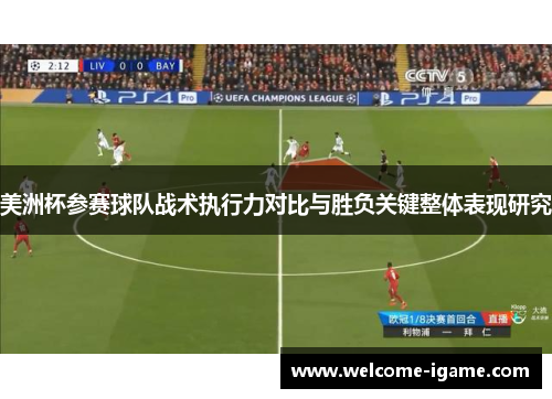 美洲杯参赛球队战术执行力对比与胜负关键整体表现研究